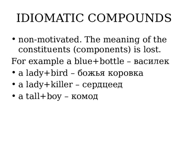 IDIOMATIC COMPOUNDS non-motivated. The meaning of the constituents (components) is lost. For example a blue+bottle – василек