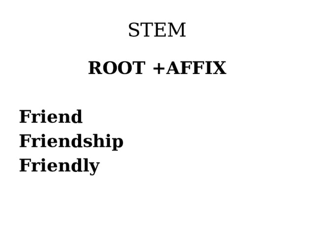 STEM ROOT +AFFIX  Friend Friendship Friendly
