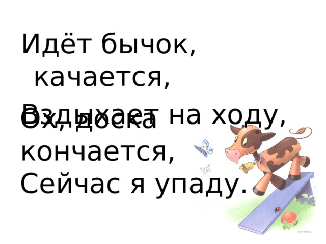 Идёт бычок, качается, Вздыхает на ходу, Ох, доска кончается, Сейчас я упаду.