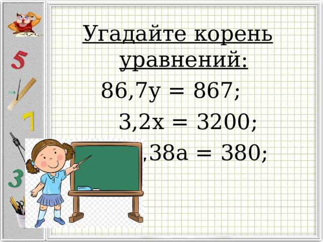 Угадайте корень уравнений: 86,7у = 867;  3,2х = 3200;  0,38а = 380;