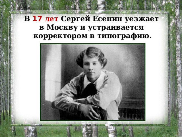 В 17 лет Сергей Есенин уезжает  в Москву и устраивается  корректором в типографию.