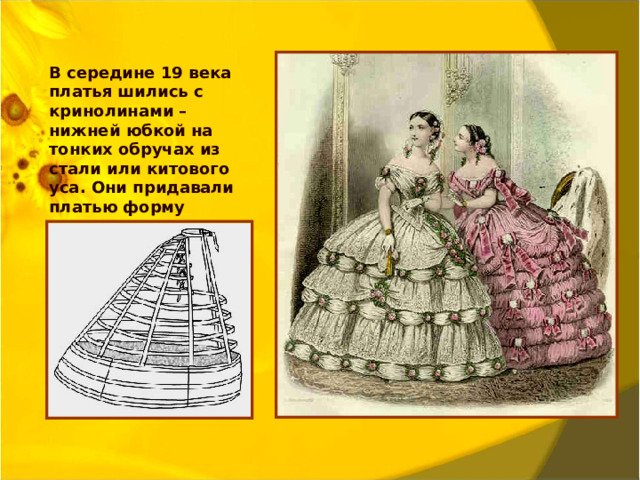В середине 19 века платья шились с кринолинами – нижней юбкой на тонких обручах из стали или китового уса. Они придавали платью форму колокола.