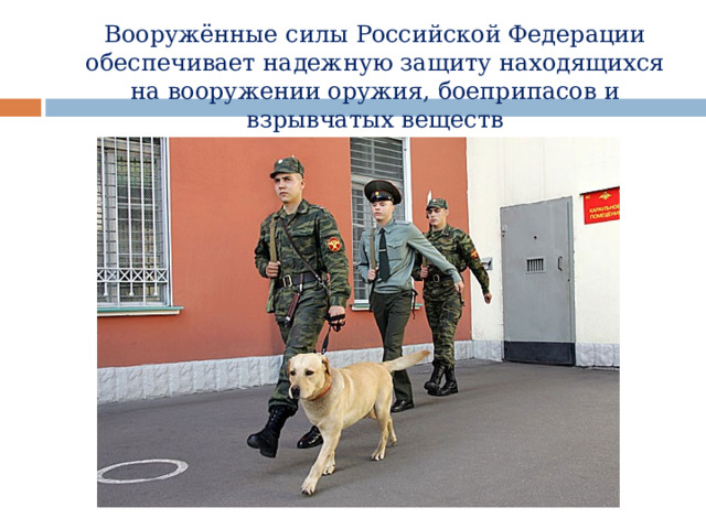 Вооружённые силы Российской Федерации обеспечивает надежную защиту находящихся на вооружении оружия, боеприпасов и взрывчатых веществ