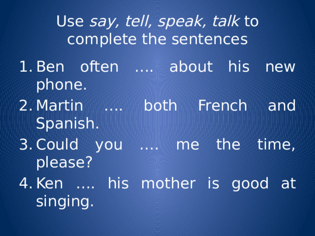 Use say, tell, speak, talk to complete the sentences