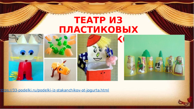 ТЕАТР ИЗ ПЛАСТИКОВЫХ СТАКАНЧИКОВ https://33-podelki.ru/podelki-iz-stakanchikov-ot-jogurta.html