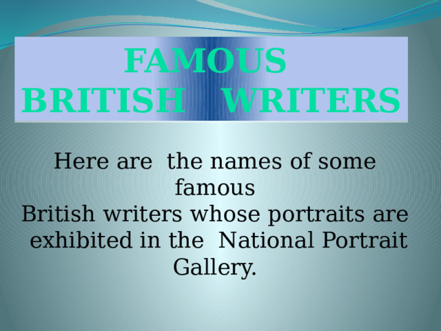 FAMOUS BRITISH WRITERS Here are the names of some famous British writers whose portraits are  exhibited in the National Portrait Gallery.