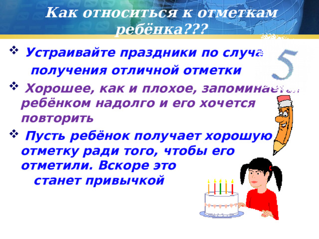 Как относиться к отметкам ребёнка???  Устраивайте праздники по случаю  получения отличной отметки