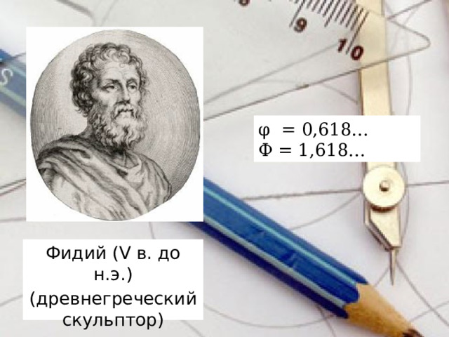 φ = 0,618… Ф = 1,618… Фидий (V в. до н.э.) (древнегреческий скульптор)