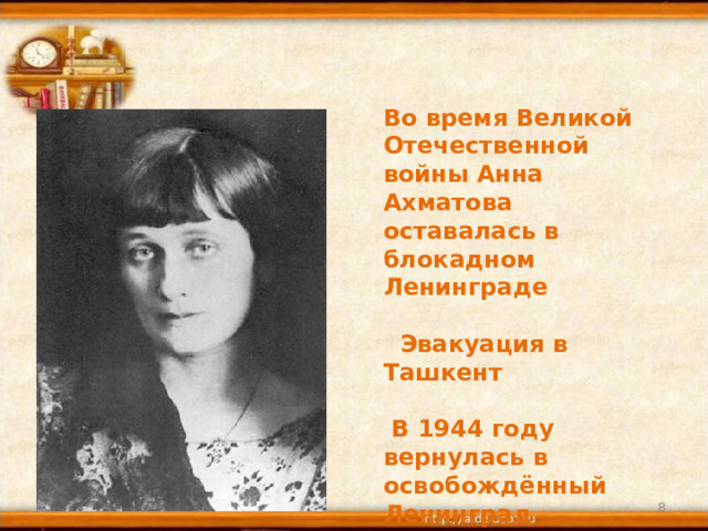 Во время Великой Отечественной войны Анна Ахматова оставалась в блокадном Ленинграде   Эвакуация в Ташкент   В 1944 году вернулась в освобождённый Ленинград 25.09.21