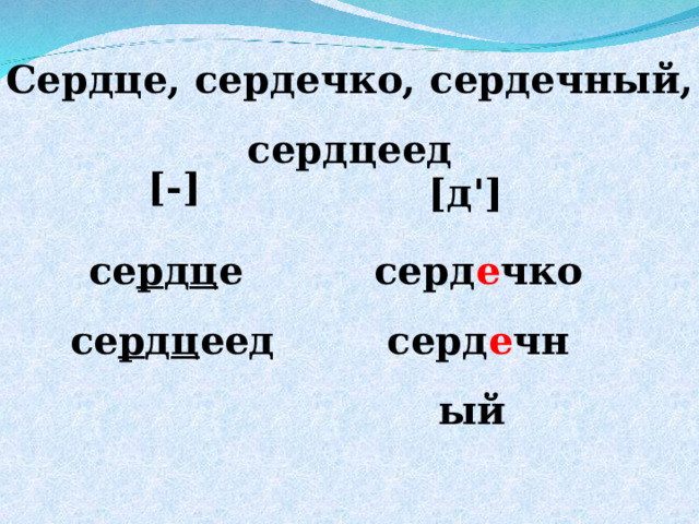 Сердце, сердечко, сердечный, сердцеед [-] [д ' ] серд е чко серд е чный се р д ц е се р д ц еед