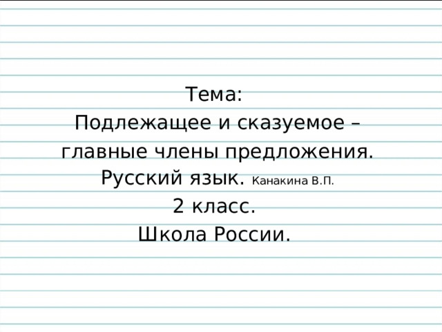 Тема: Подлежащее и сказуемое – главные члены предложения. Русский язык. Канакина В.П. 2 класс. Школа России.