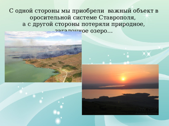 С одной стороны мы приобрели важный объект в оросительной системе Ставрополя, а с другой стороны потеряли природное, загадочное озеро…