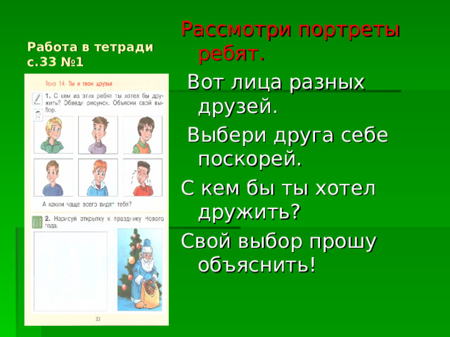 Рассмотри портреты ребят.  Вот лица разных друзей.  Выбери друга себе поскорей. С кем бы ты хотел дружить? Свой выбор прошу объяснить! Работа в тетради с.33 №1