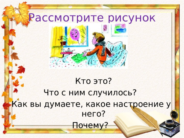 Рассмотрите рисунок  Кто это? Что с ним случилось? Как вы думаете, какое настроение у него? Почему?