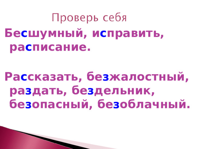 Бе с шумный, и с править, ра с писание .  Р а с сказать, бе з жалостный, ра з дать, бе з дельник, бе з опасный, б е з облачный.