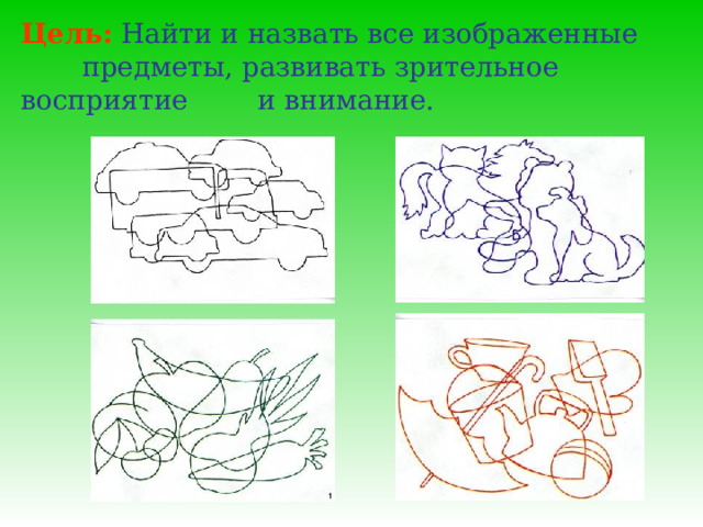 Цель:  Найти и назвать все изображенные   предметы, развивать зрительное восприятие  и внимание.