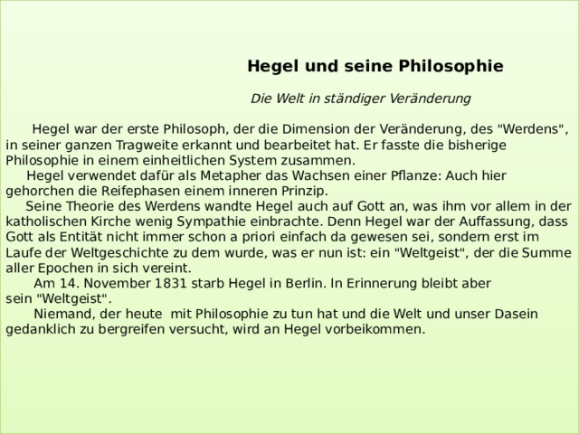 Hegel und seine Philosophie    Die Welt in ständiger Veränderung    Hegel war der erste Philosoph, der die Dimension der Veränderung, des 