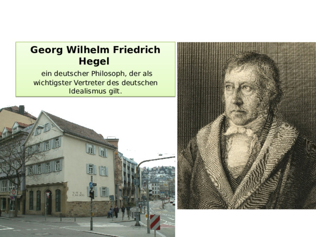 Georg Wilhelm Friedrich Hegel     ein deutscher Philosoph, der als wichtigster Vertreter des deutschen Idealismus gilt.