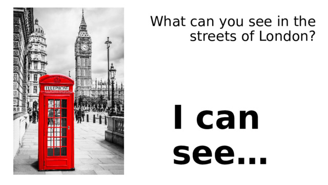 What can you see in the streets of London? I can see…