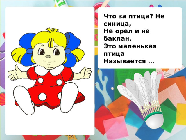 Что за птица? Не синица, Не орел и не баклан. Это маленькая птица Называется …