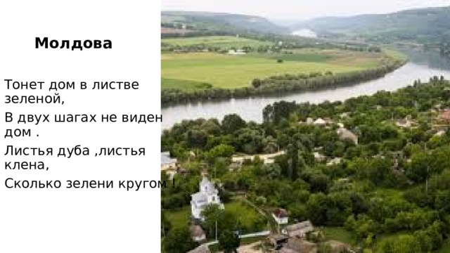 Молдова Тонет дом в листве зеленой, В двух шагах не виден дом . Листья дуба ,листья клена, Сколько зелени кругом !