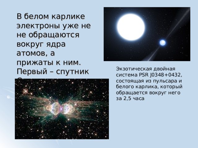 В белом карлике электроны уже не не обращаются вокруг ядра атомов, а прижаты к ним. Первый – спутник Сириуса.