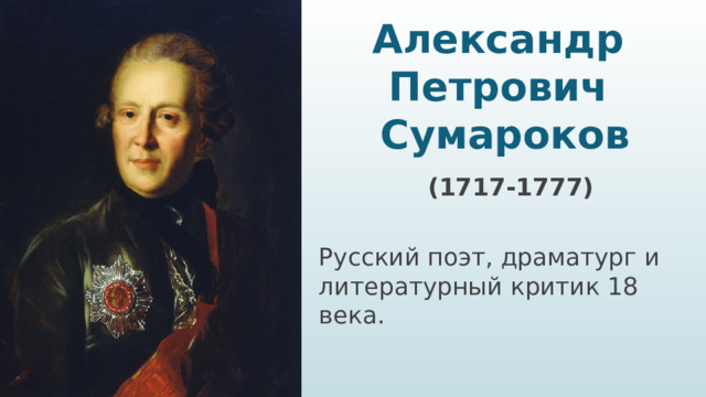 Александр Петрович Сумароков  (1717-1777)  Русский поэт, драматург и литературный критик 18 века.