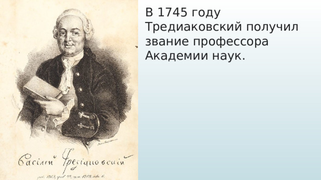 В 1745 году Тредиаковский получил звание профессора Академии наук. 