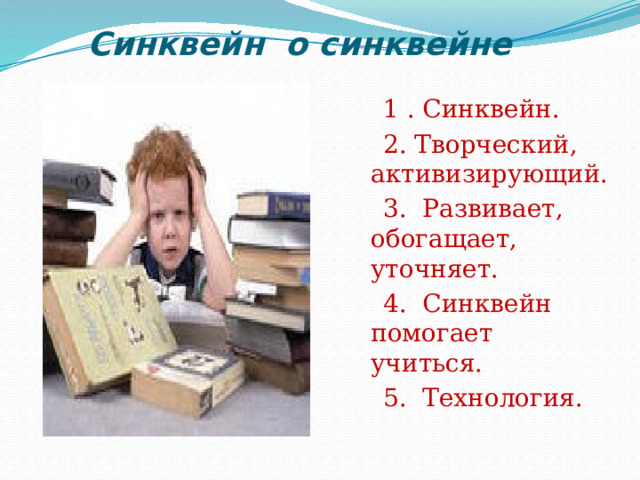 Синквейн о синквейне    1 . Синквейн.  2. Творческий, активизирующий.  3. Развивает, обогащает, уточняет.  4. Синквейн помогает учиться.  5. Технология.