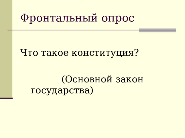 Фронтальный опрос Что такое конституция?  (Основной закон государства)