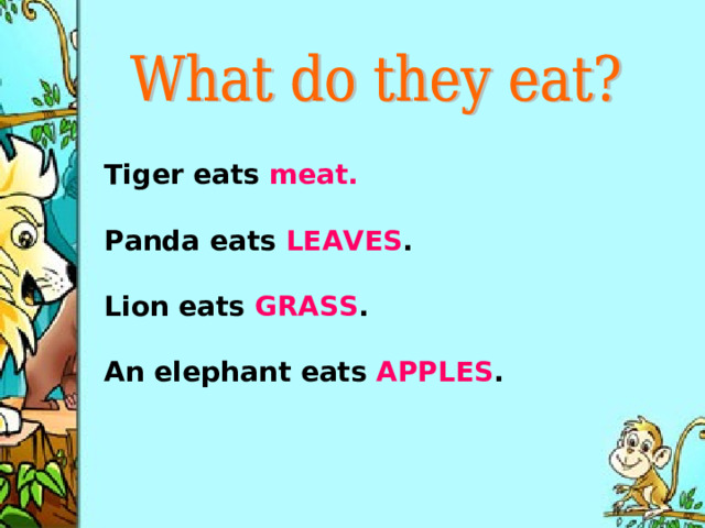Tiger eats  m ea t .  Panda eats L E A VES .  Lion eats GR A SS .  An elephant eats APPLES .