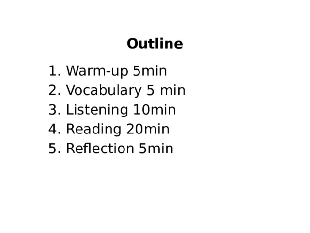 Outline 1. Warm-up 5min 2. Vocabulary 5 min 3. Listening 10min 4. Reading 20min 5. Reflection 5min