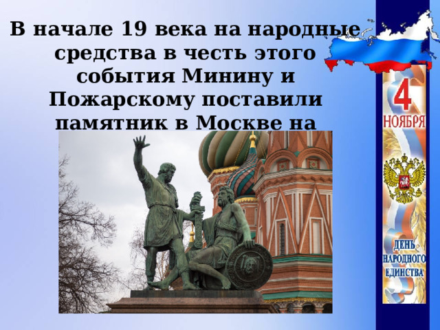 В начале 19 века на народные средства в честь этого события Минину и Пожарскому поставили памятник в Москве на Красной площади.