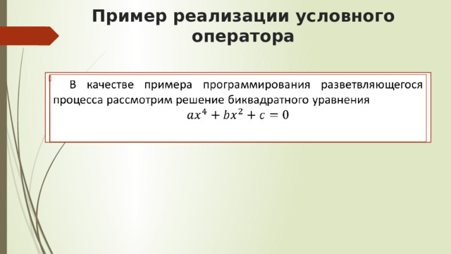 Пример реализации условного оператора В качестве примера программирования разветвляющегося процесса рассмотрим решение биквадратного уравнения