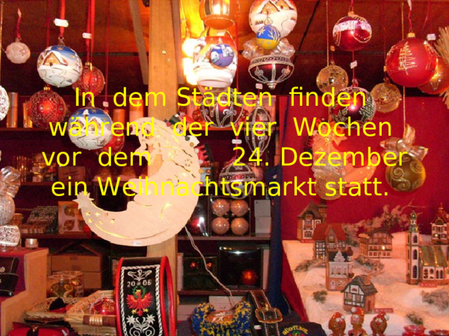 In dem Städten finden während der vier Wochen vor dem 24. Dezember ein Weihnachtsmarkt statt.