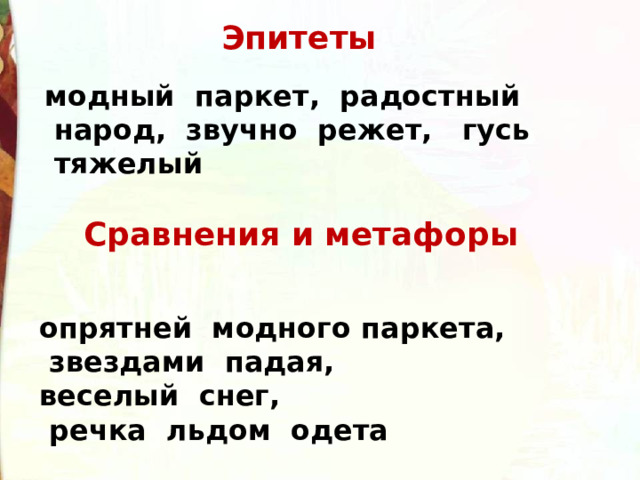 Эпитеты модный  паркет,  радостный  народ,  звучно  режет,   гусь  тяжелый  Сравнения и метафоры опрятней  модного паркета,  звездами  падая,   веселый  снег,   речка  льдом  одета