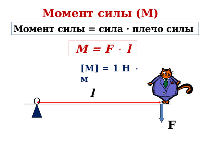 Момент силы (М) Момент силы = сила · плечо силы  M = F  l [M] = 1 Н   м  l О  F