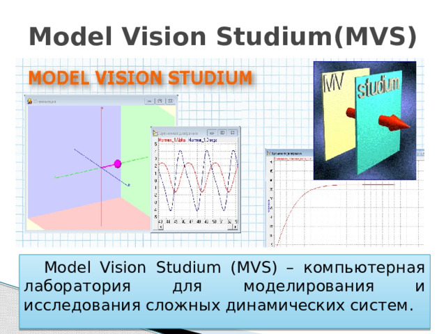 Model Vision Studium(MVS)   Model Vision Studium (MVS) – компьютерная лаборатория для моделирования и исследования сложных динамических систем.