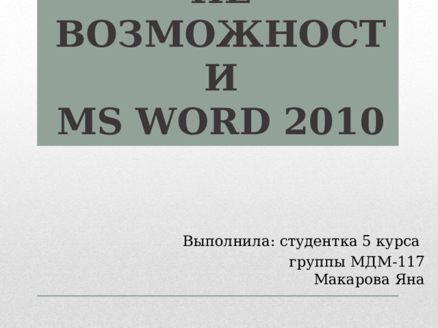 АНАЛИТИЧЕСКИЕ ВОЗМОЖНОСТИ  MS WORD 2010   Выполнила: студентка 5 курса группы МДМ-117  Макарова Яна