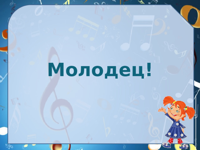 Молодец!