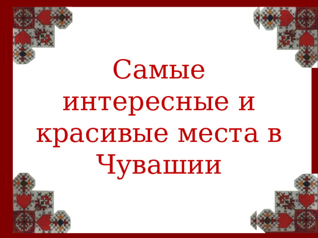 Самые интересные и красивые места в Чувашии