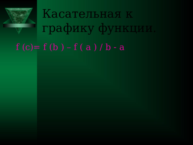 Касательная к графику функции. f (c)= f (b ) – f ( a ) / b - a