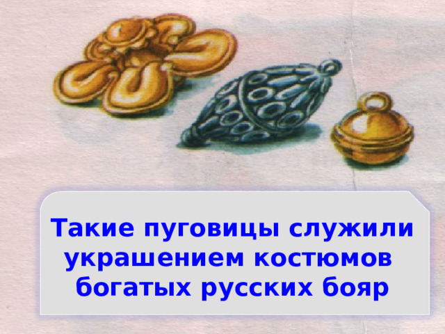 Такие пуговицы служили украшением костюмов богатых русских бояр