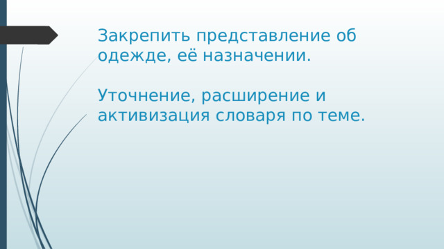 Закрепить представление об одежде, её назначении.   Уточнение, расширение и активизация словаря по теме.