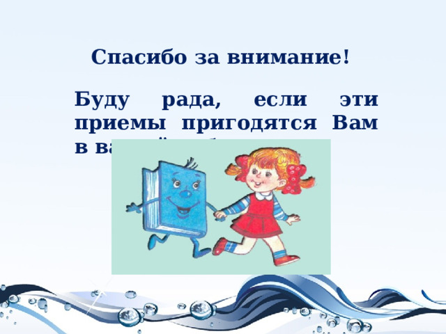 Спасибо за внимание! Буду рада, если эти приемы пригодятся Вам в вашей работе!