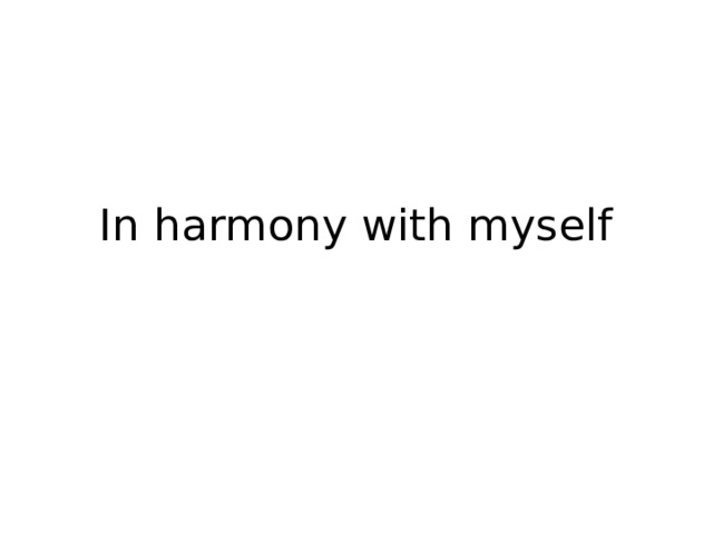 In harmony with myself