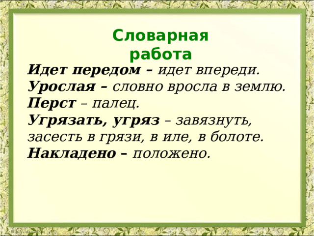 Словарная работа   Идет передом – идет впереди. Урослая – словно вросла в землю. Перст – палец. Угрязать, угряз – завязнуть, засесть в грязи, в иле, в болоте. Накладено – положено.