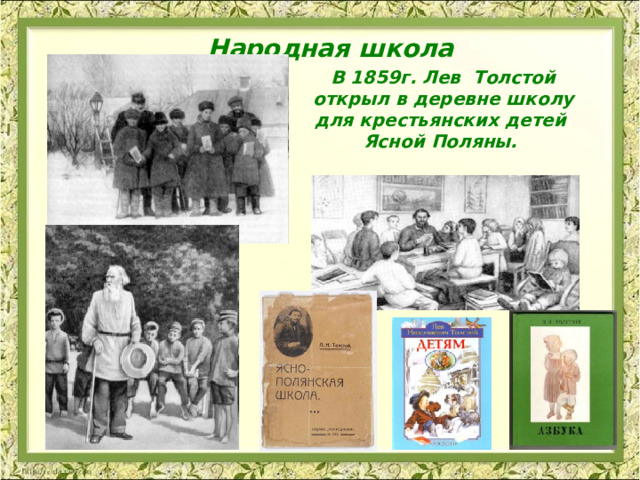Народная школа В 1859г. Лев Толстой открыл в деревне школу для крестьянских детей Ясной Поляны.