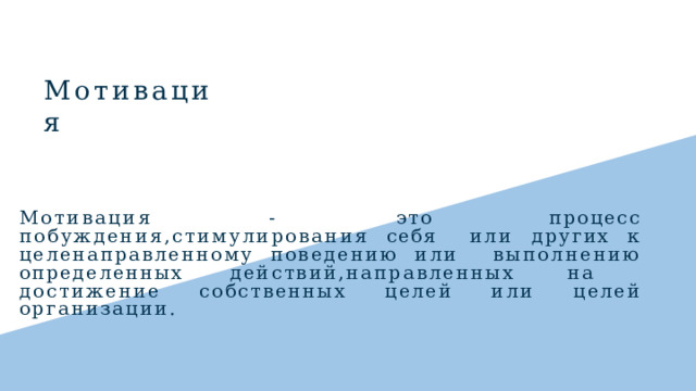 Мотивация Мотивация  -  это  процесс  побуждения,стимулирования себя  или  других  к  целенаправленному  поведению  или  выполнению  определенных  действий,направленных  на достижение  собственных  целей  или  целей  организации.