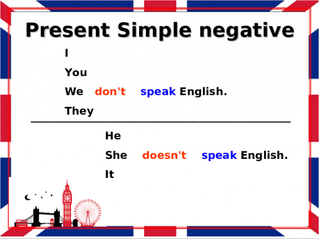 Present Simple negative I You We don't  speak English. They He She doesn't  speak English. It